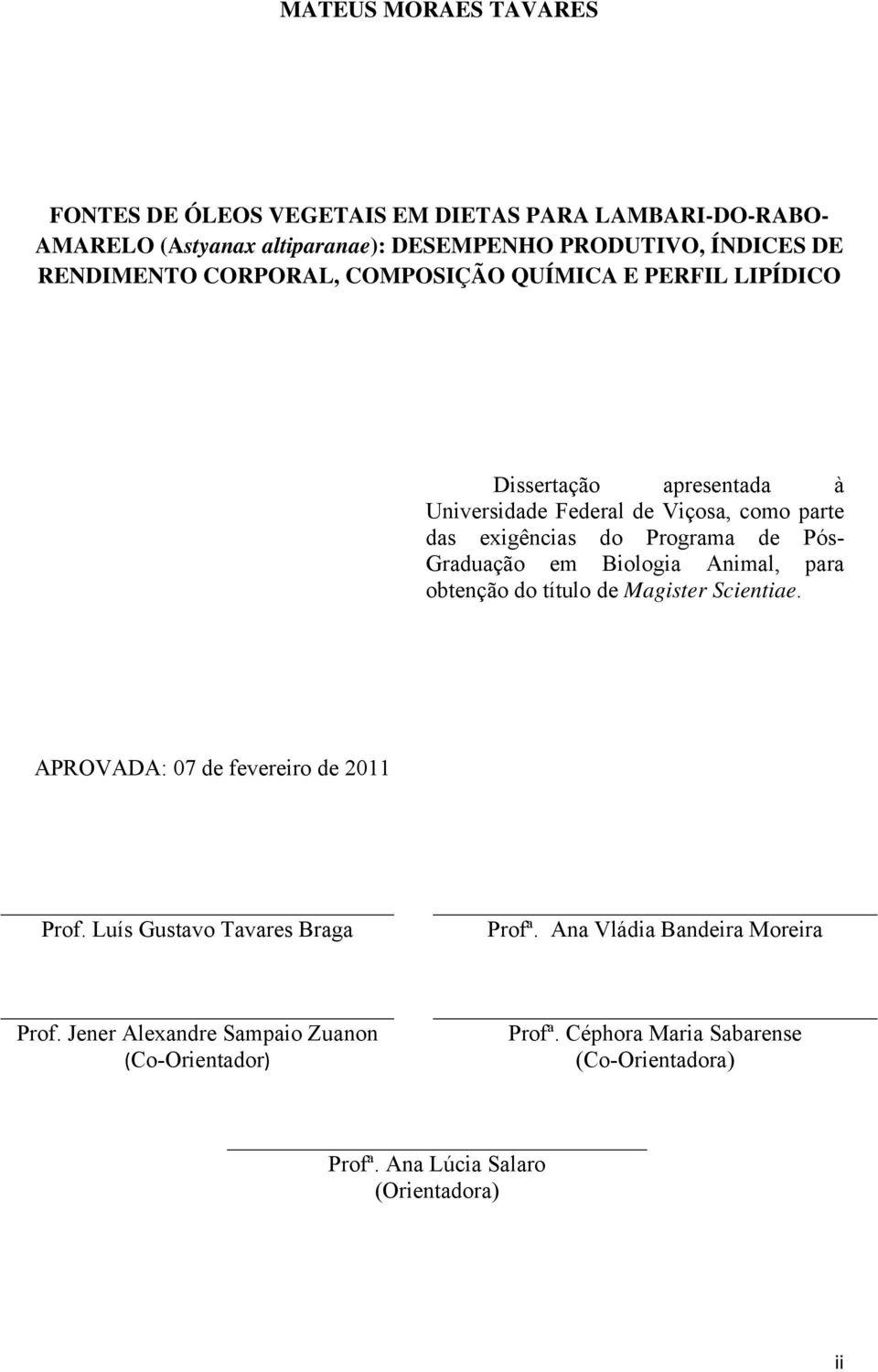 Graduação em Biologia Animal, para obtenção do título de Magister Scientiae. APROVADA: 07 de fevereiro de 2011 Prof. Luís Gustavo Tavares Braga Profª.