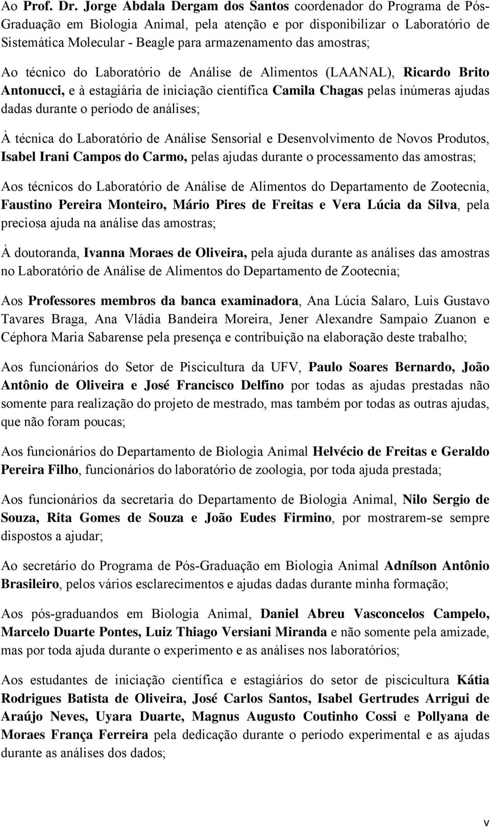 amostras; Ao técnico do Laboratório de Análise de Alimentos (LAANAL), Ricardo Brito Antonucci, e à estagiária de iniciação científica Camila Chagas pelas inúmeras ajudas dadas durante o período de