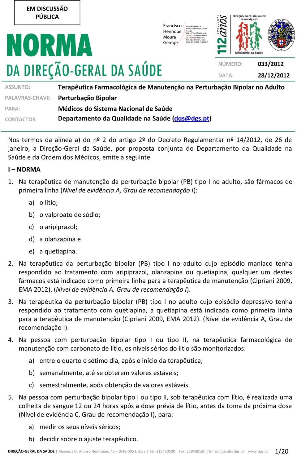 pt) Nos termos da alínea a) do nº 2 do artigo 2º do Decreto Regulamentar nº 14/2012, de 26 de janeiro, a Direção-Geral da Saúde, por proposta conjunta do Departamento da Qualidade na Saúde e da Ordem