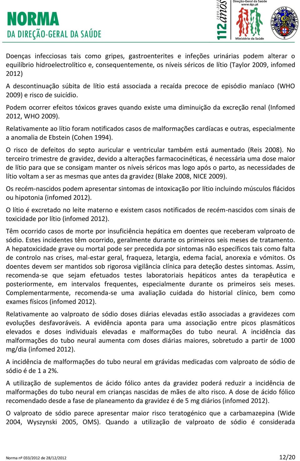 Podem ocorrer efeitos tóxicos graves quando existe uma diminuição da excreção renal (Infomed 2012, WHO 2009).