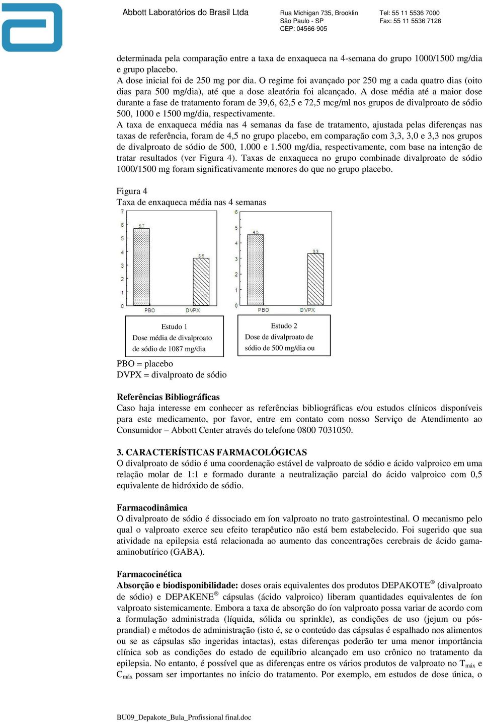 A dose média até a maior dose durante a fase de tratamento foram de 39,6, 62,5 e 72,5 mcg/ml nos grupos de divalproato de sódio 500, 1000 e 1500 mg/dia, respectivamente.