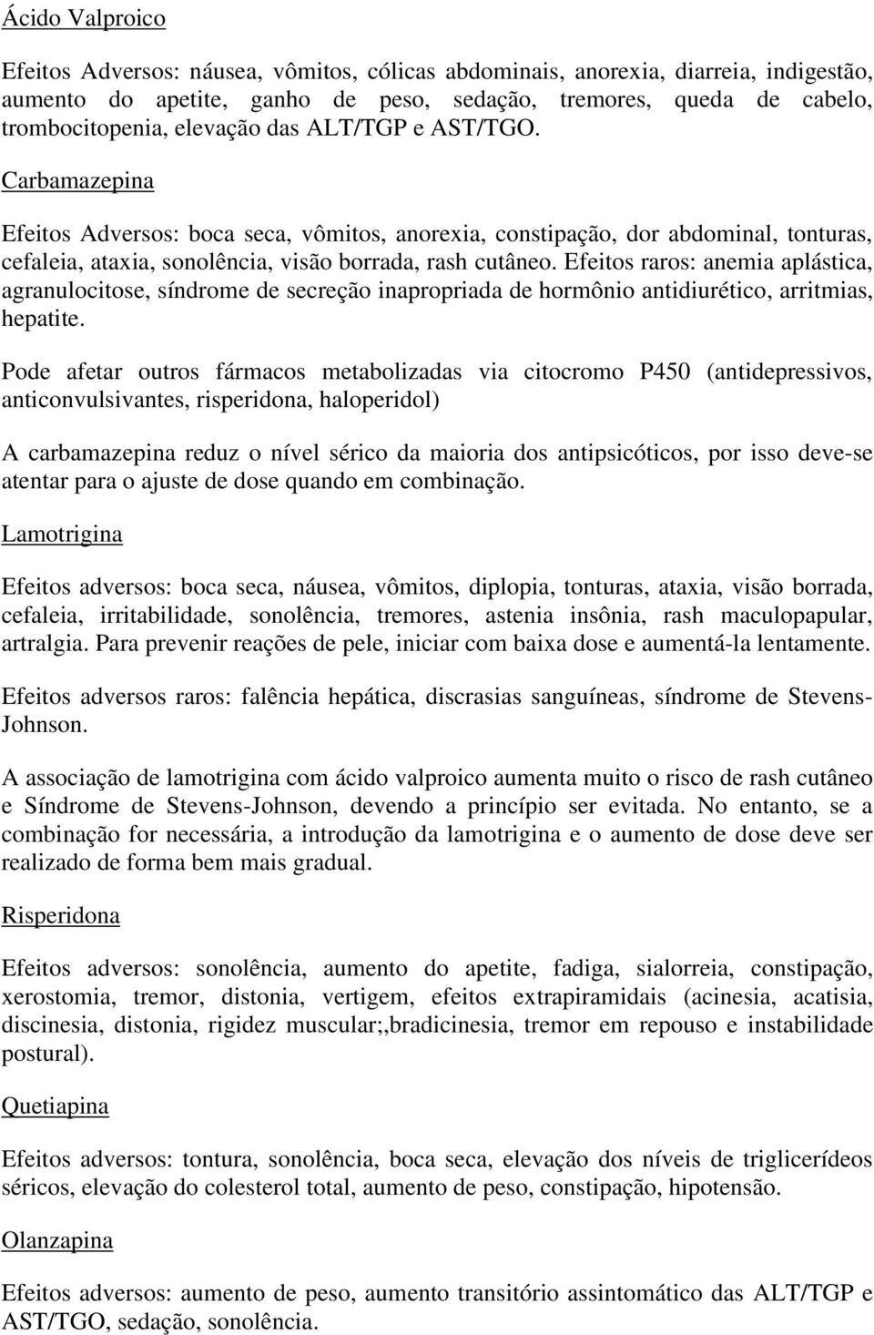 Efeitos raros: anemia aplástica, agranulocitose, síndrome de secreção inapropriada de hormônio antidiurético, arritmias, hepatite.