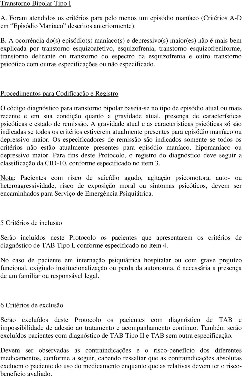 A ocorrência do(s) episódio(s) maníaco(s) e depressivo(s) maior(es) não é mais bem explicada por transtorno esquizoafetivo, esquizofrenia, transtorno esquizofreniforme, transtorno delirante ou