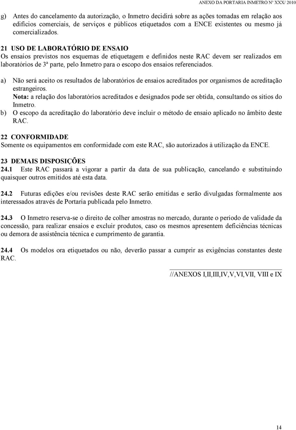 21 USO DE LABORATÓRIO DE ENSAIO Os ensaios previstos nos esquemas de etiquetagem e definidos neste RAC devem ser realizados em laboratórios de 3ª parte, pelo Inmetro para o escopo dos ensaios