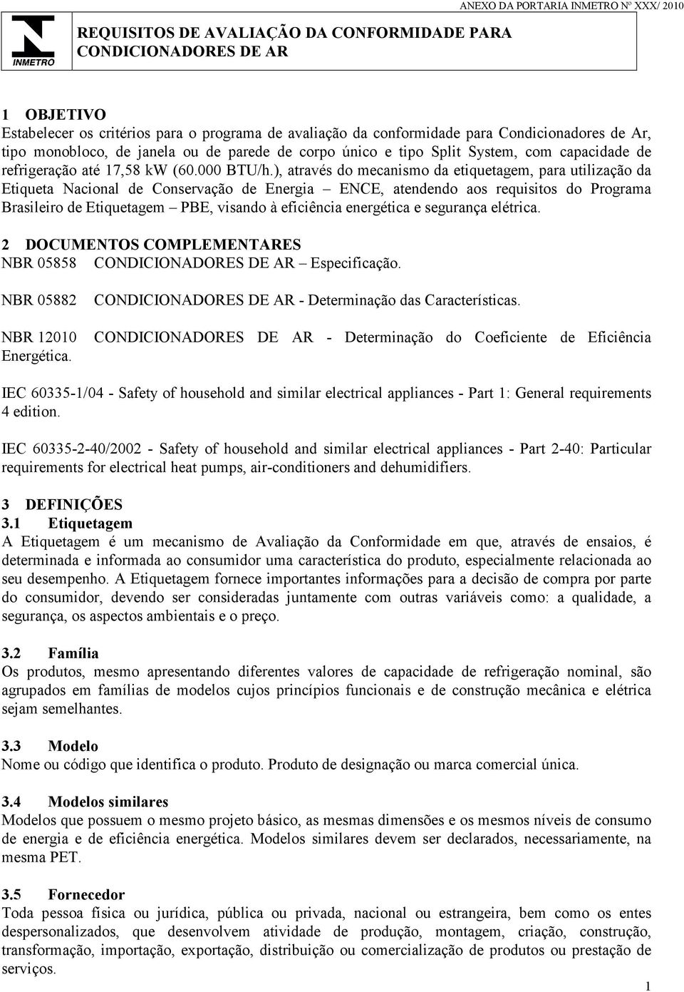 ), através do mecanismo da etiquetagem, para utilização da Etiqueta Nacional de Conservação de Energia ENCE, atendendo aos requisitos do Programa Brasileiro de Etiquetagem PBE, visando à eficiência