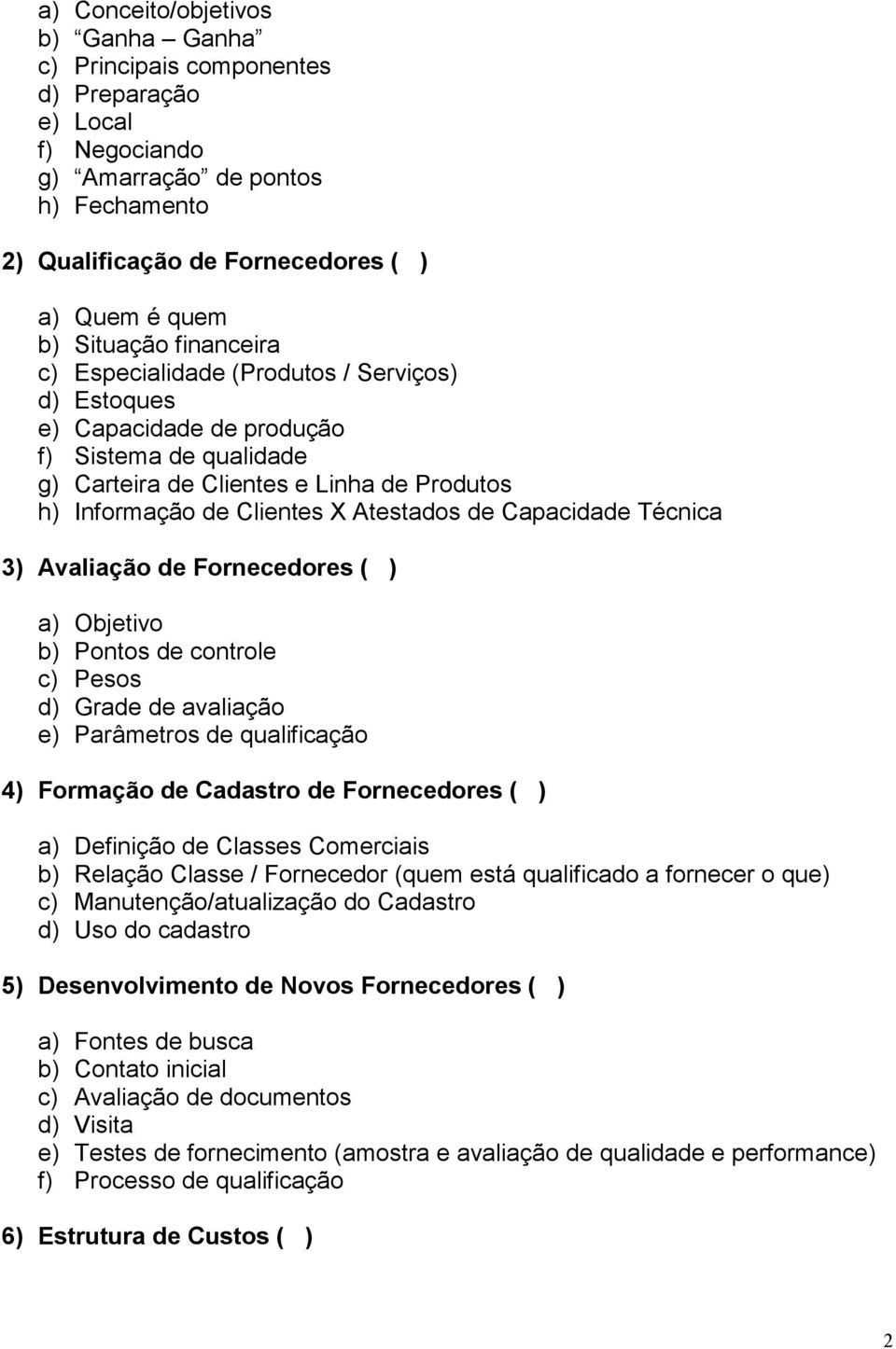 Técnica 3) Avaliação de Fornecedores ( ) a) Objetivo b) Pontos de controle c) Pesos d) Grade de avaliação e) Parâmetros de qualificação 4) Formação de Cadastro de Fornecedores ( ) a) Definição de