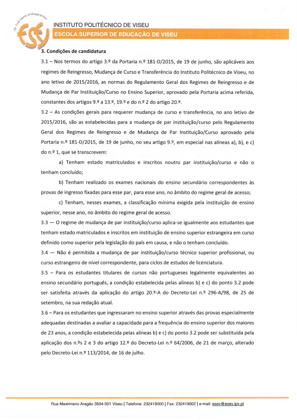 Regimes de Reingresso e de Mudança de Par Instituição/Curso no Ensino Superior, aprovado pela Portaria acima referida, constantes dos artigos 9.9 a 3.