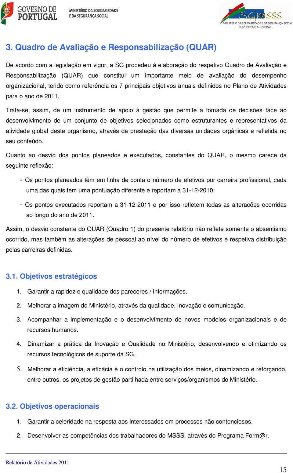 Trata-se, assim, de um instrumento de apoio à gestão que permite a tomada de decisões face ao desenvolvimento de um conjunto de objetivos selecionados como estruturantes e representativos da