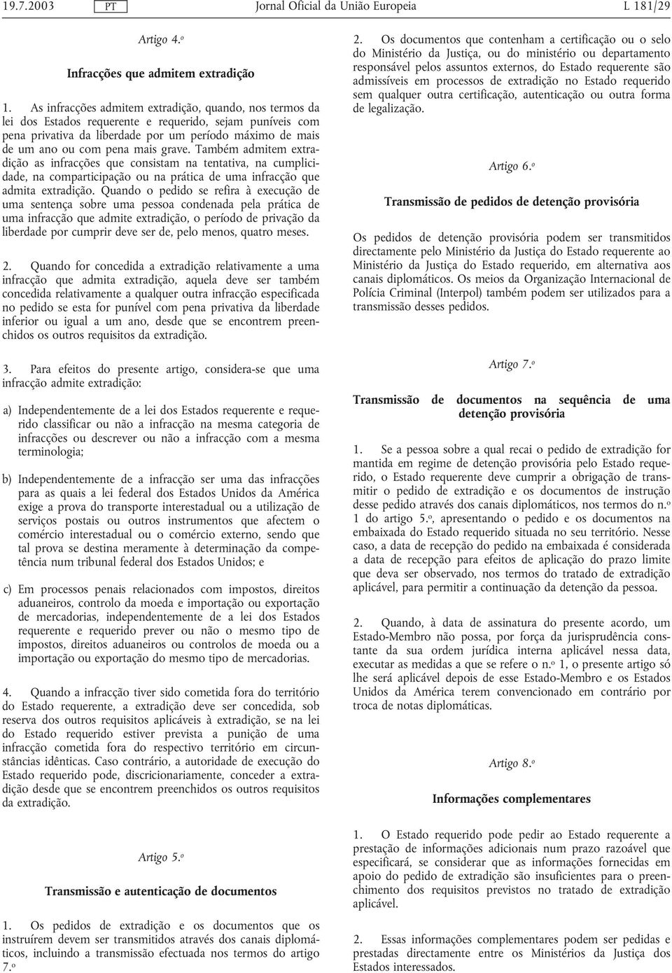 grave. Também admitem extradição as infracções que consistam na tentativa, na cumplicidade, na comparticipação ou na prática de uma infracção que admita extradição.