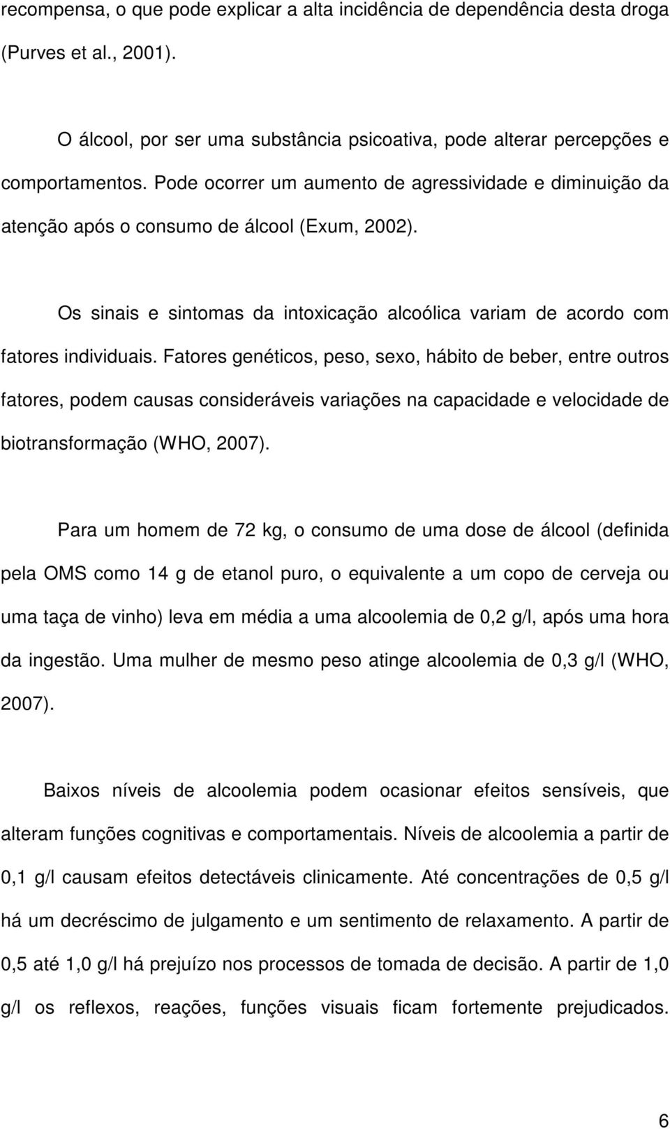 Fatores genéticos, peso, sexo, hábito de beber, entre outros fatores, podem causas consideráveis variações na capacidade e velocidade de biotransformação (WHO, 2007).