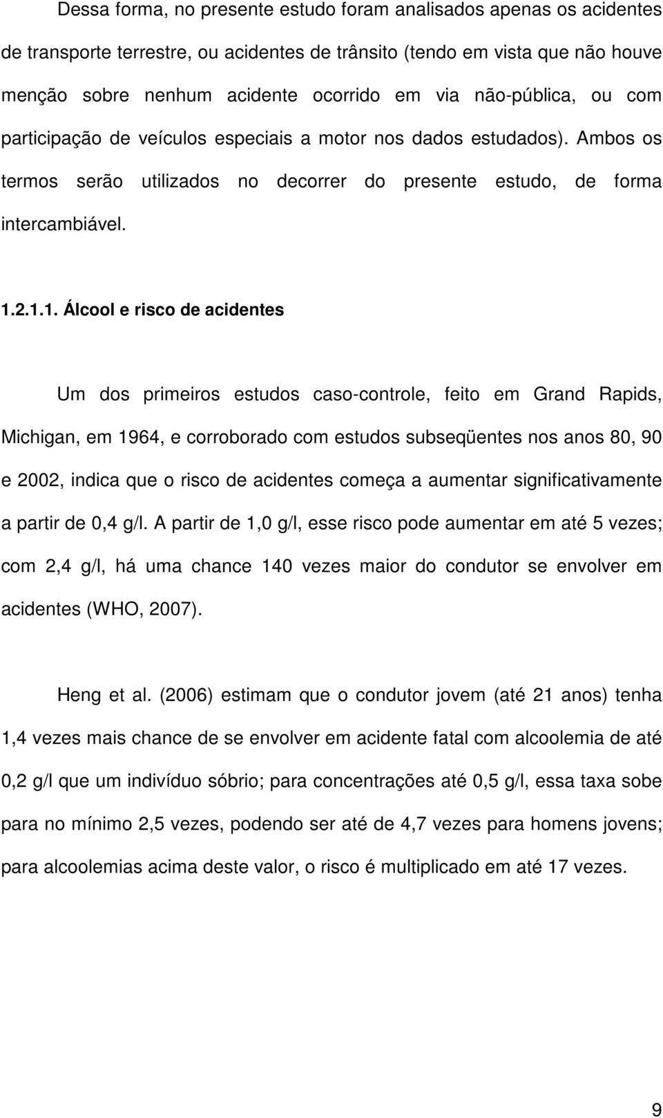 2.1.1. Álcool e risco de acidentes Um dos primeiros estudos caso-controle, feito em Grand Rapids, Michigan, em 1964, e corroborado com estudos subseqüentes nos anos 80, 90 e 2002, indica que o risco