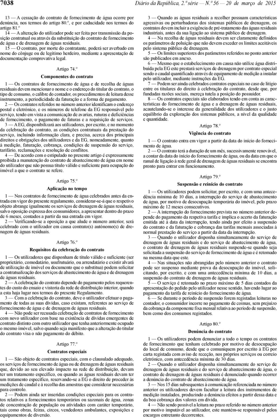 º 14 A alteração do utilizador pode ser feita por transmissão da posição contratual ou através da substituição do contrato de fornecimento de água e de drenagem de águas residuais.