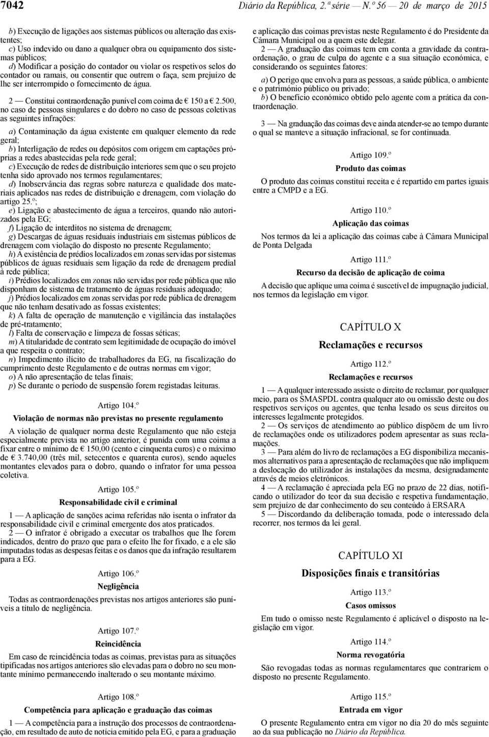 posição do contador ou violar os respetivos selos do contador ou ramais, ou consentir que outrem o faça, sem prejuízo de lhe ser interrompido o fornecimento de água.