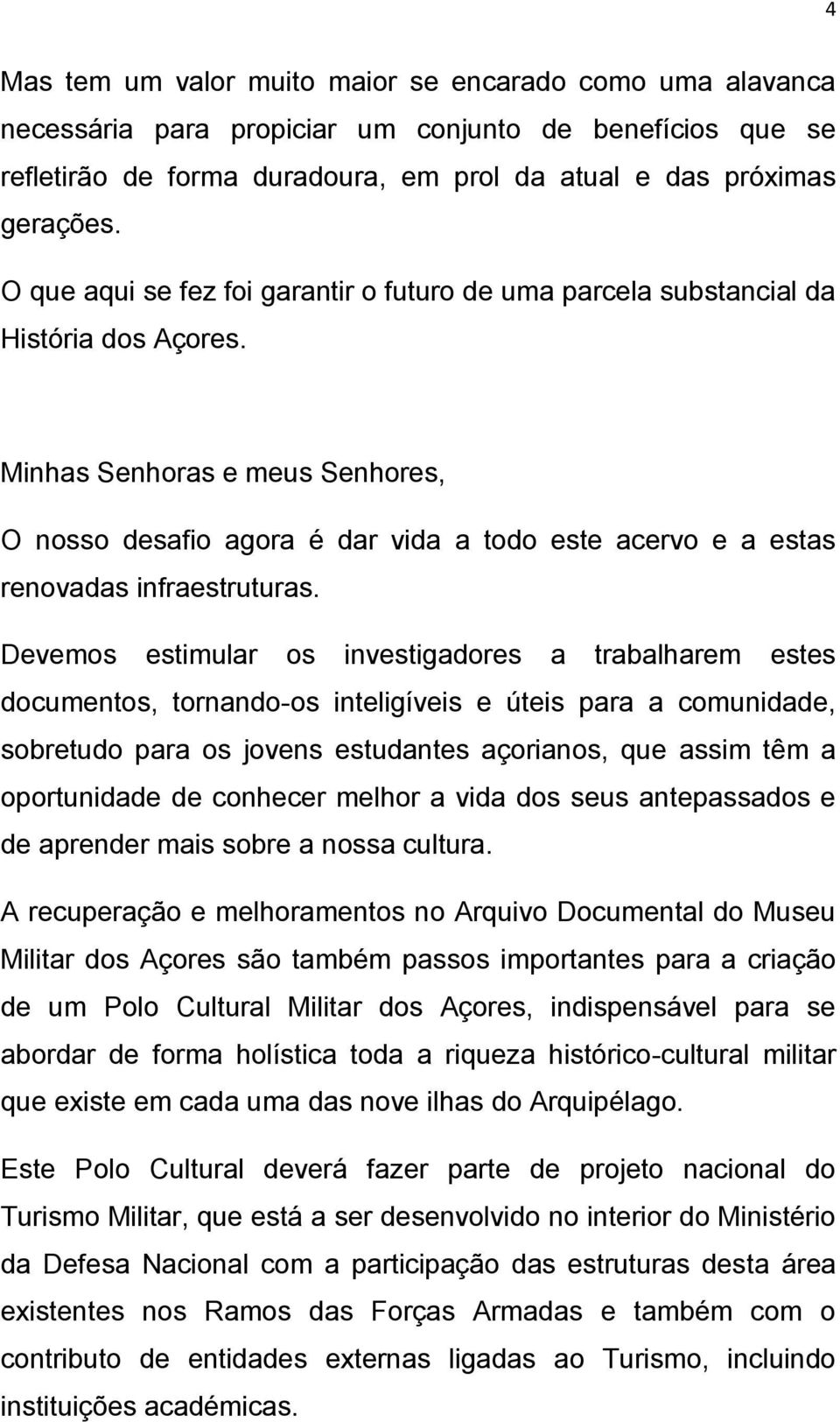 Minhas Senhoras e meus Senhores, O nosso desafio agora é dar vida a todo este acervo e a estas renovadas infraestruturas.