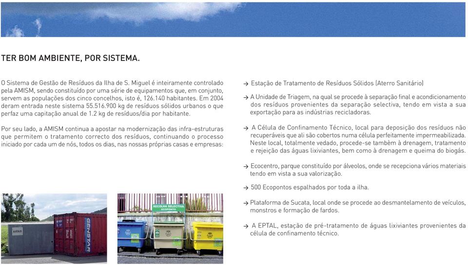 Em 2004 deram entrada neste sistema 55.516.900 kg de resíduos sólidos urbanos o que perfaz uma capitação anual de 1.2 kg de resíduos/dia por habitante.