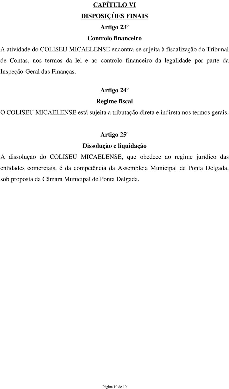 Artigo 24º Regime fiscal O COLISEU MICAELENSE está sujeita a tributação direta e indireta nos termos gerais.