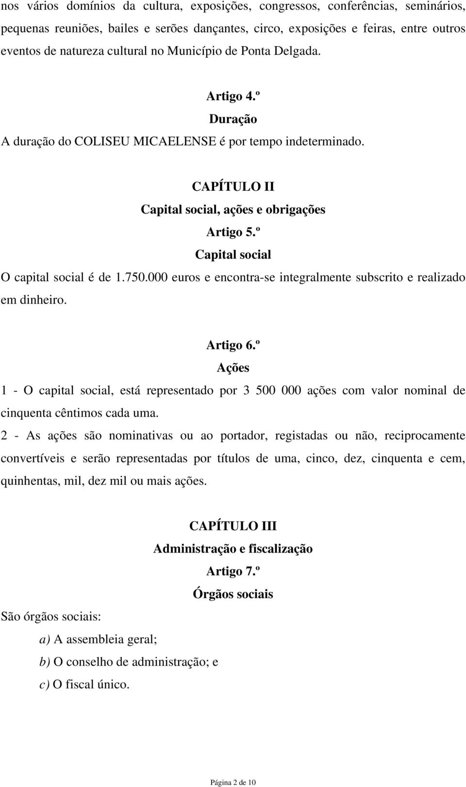 º Capital social O capital social é de 1.750.000 euros e encontra-se integralmente subscrito e realizado em dinheiro. Artigo 6.