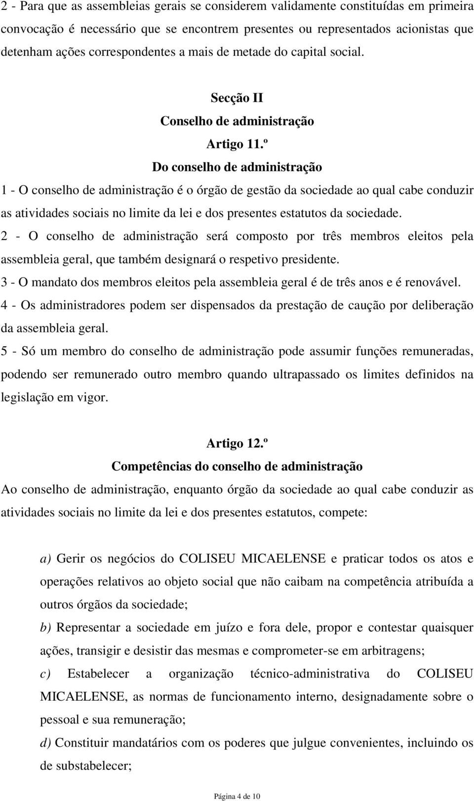 º Do conselho de administração 1 - O conselho de administração é o órgão de gestão da sociedade ao qual cabe conduzir as atividades sociais no limite da lei e dos presentes estatutos da sociedade.