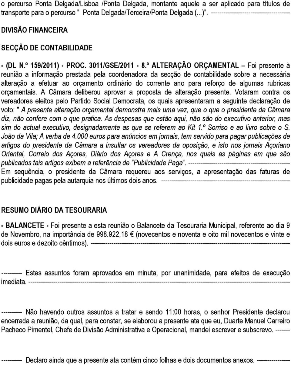 ª ALTERAÇÃO ORÇAMENTAL Foi presente à reunião a informação prestada pela coordenadora da secção de contabilidade sobre a necessária alteração a efetuar ao orçamento ordinário do corrente ano para