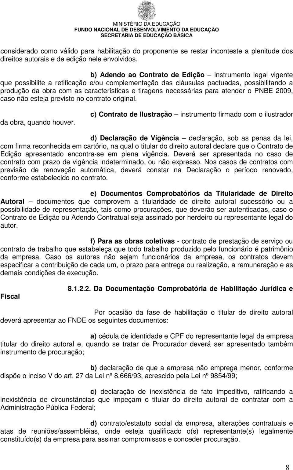 tiragens necessárias para atender o PNBE 2009, caso não esteja previsto no contrato original. da obra, quando houver.