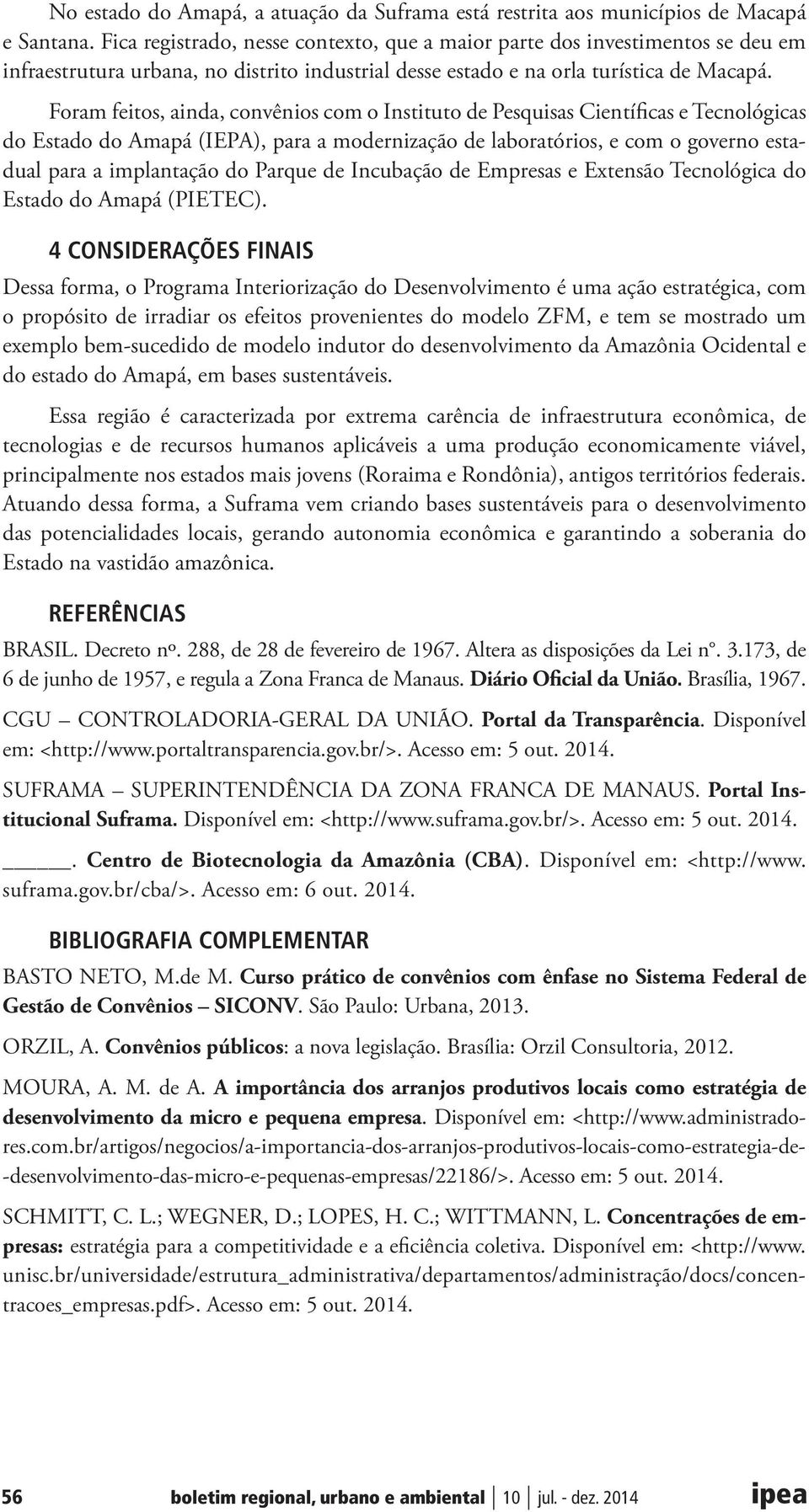 Foram feitos, ainda, convênios com o Instituto de Pesquisas Científicas e Tecnológicas do Estado do Amapá (IEPA), para a modernização de laboratórios, e com o governo estadual para a implantação do