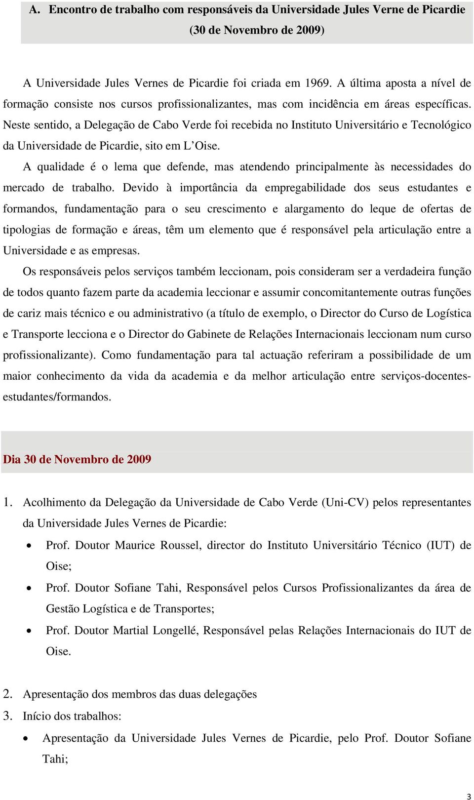 Neste sentido, a Delegação de Cabo Verde foi recebida no Instituto Universitário e Tecnológico da Universidade de Picardie, sito em L Oise.