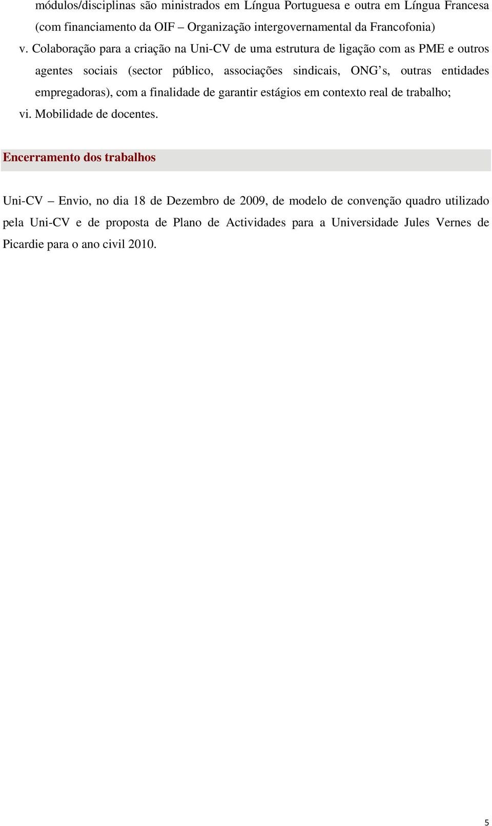 empregadoras), com a finalidade de garantir estágios em contexto real de trabalho; vi. Mobilidade de docentes.