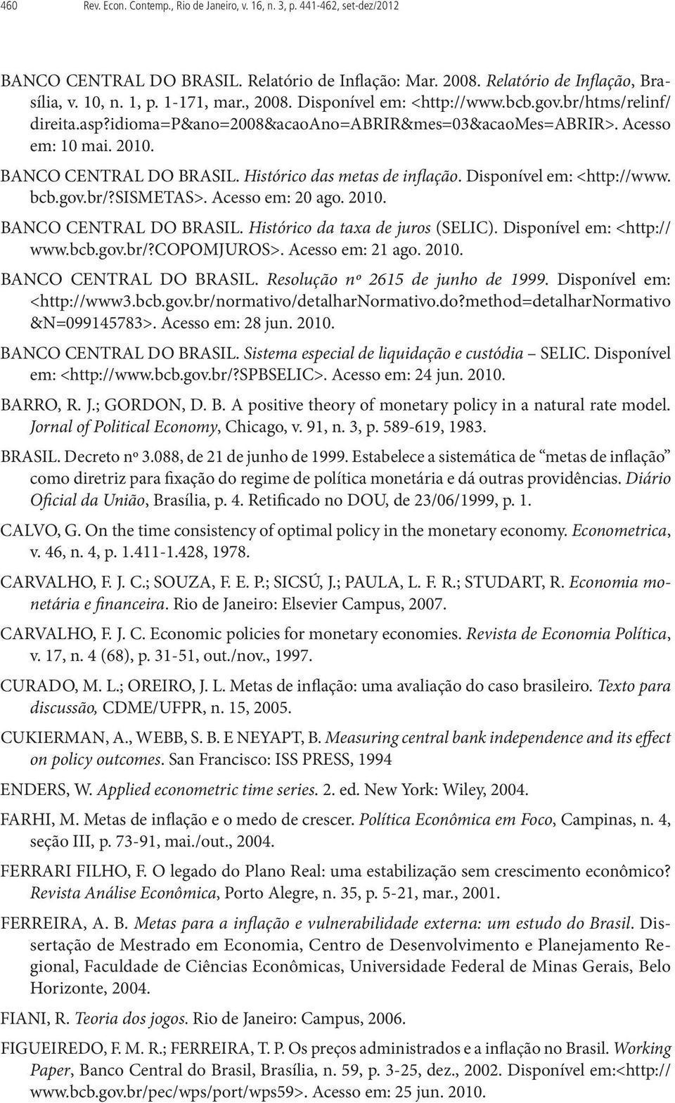 Dispoível em: <http://www. bcb.gov.br/?sismetas>. Acesso em: 2 ago. 21. BANCO CENTRAL DO BRASIL. Histórico da taxa de juros (SELIC). Dispoível em: <http:// www.bcb.gov.br/?copomjuros>.