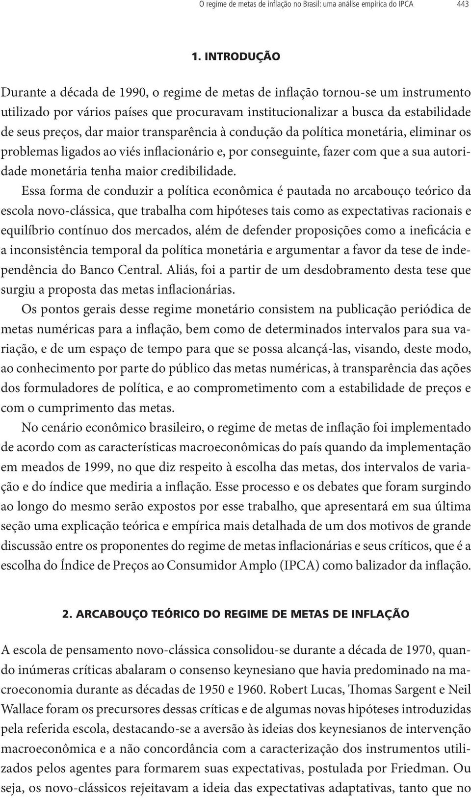 trasparêcia à codução da política moetária, elimiar os problemas ligados ao viés iflacioário e, por coseguite, fazer com que a sua autoridade moetária teha maior credibilidade.