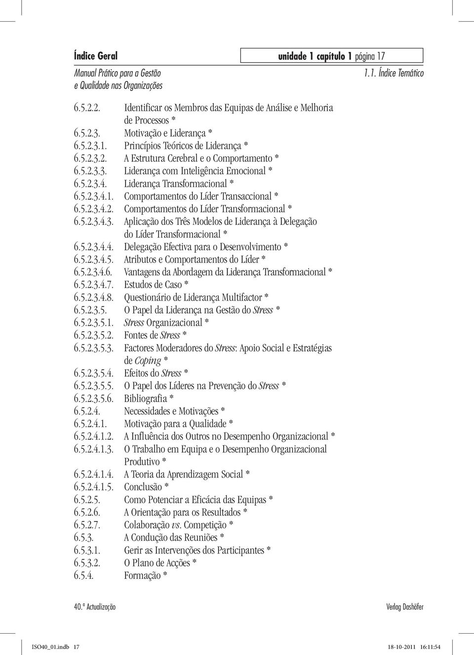 5.2.3.4.3. Aplicação dos Três Modelos de Liderança à Delegação do Líder Transformacional * 6.5.2.3.4.4. Delegação Efectiva para o Desenvolvimento * 6.5.2.3.4.5. Atributos e Comportamentos do Líder * 6.