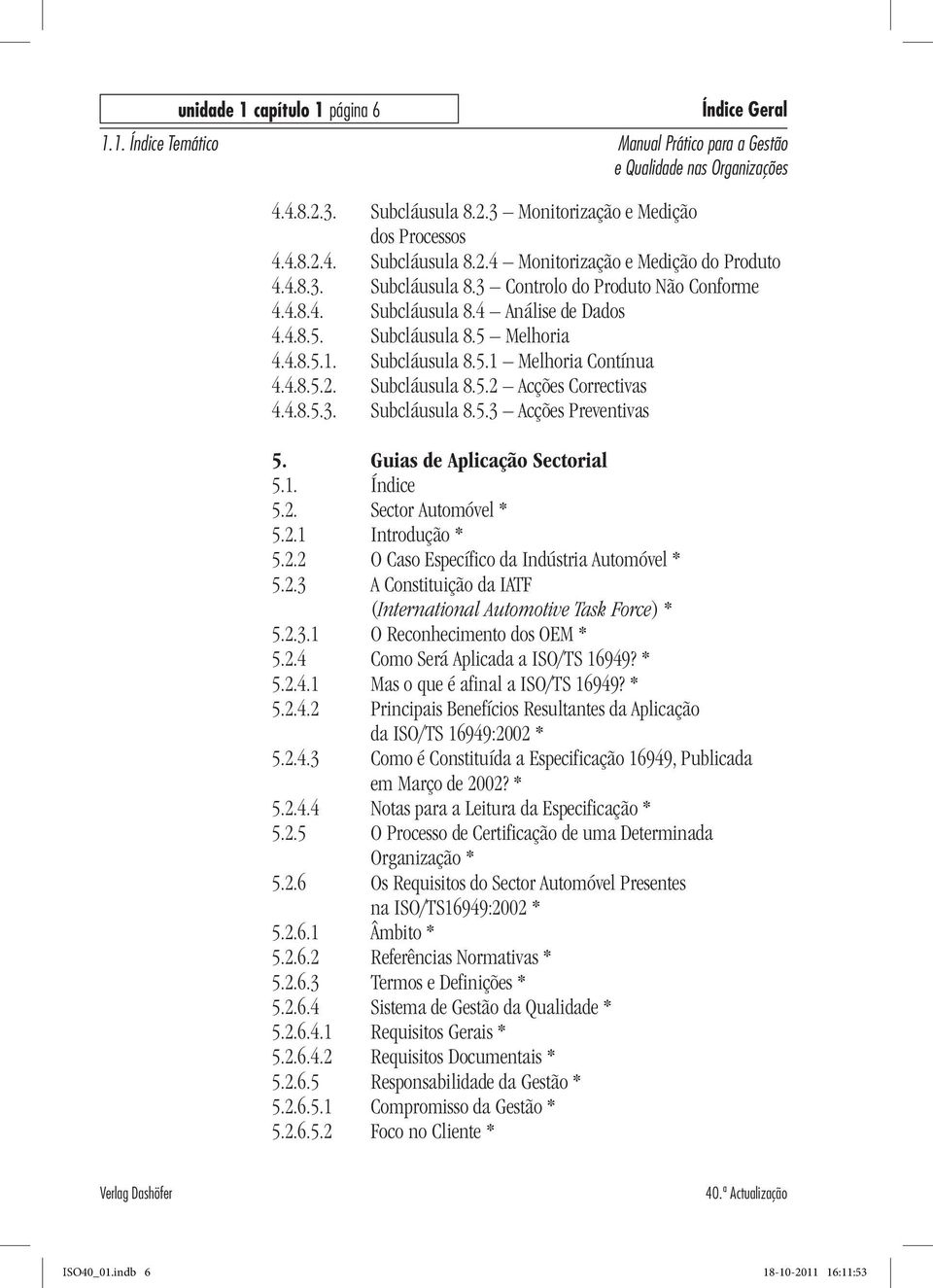 Guias de Aplicação Sectorial 5.1. Índice 5.2. Sector Automóvel * 5.2.1 Introdução * 5.2.2 O Caso Específico da Indústria Automóvel * 5.2.3 A Constituição da IATF (International Automotive Task Force) * 5.