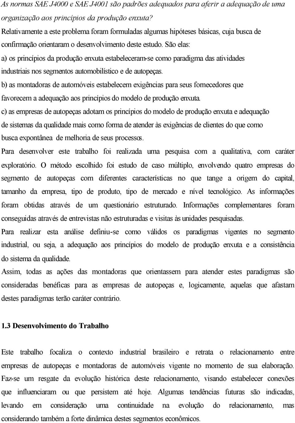 São elas: a) os princípios da produção enxuta estabeleceram-se como paradigma das atividades industriais nos segmentos automobilístico e de autopeças.