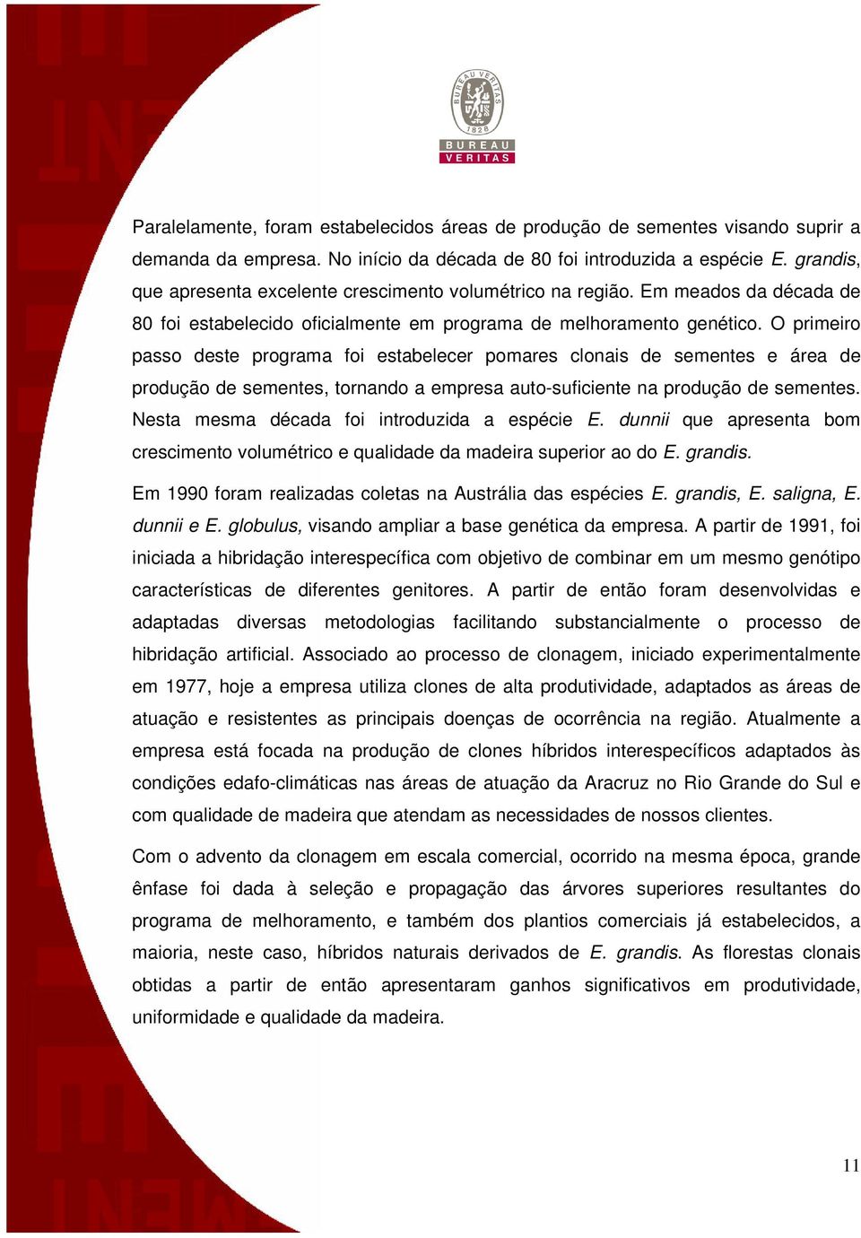 O primeiro passo deste programa foi estabelecer pomares clonais de sementes e área de produção de sementes, tornando a empresa auto-suficiente na produção de sementes.