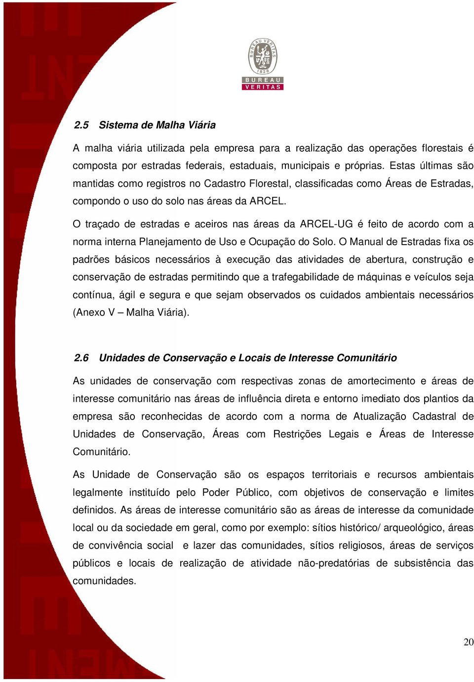 O traçado de estradas e aceiros nas áreas da ARCEL-UG é feito de acordo com a norma interna Planejamento de Uso e Ocupação do Solo.