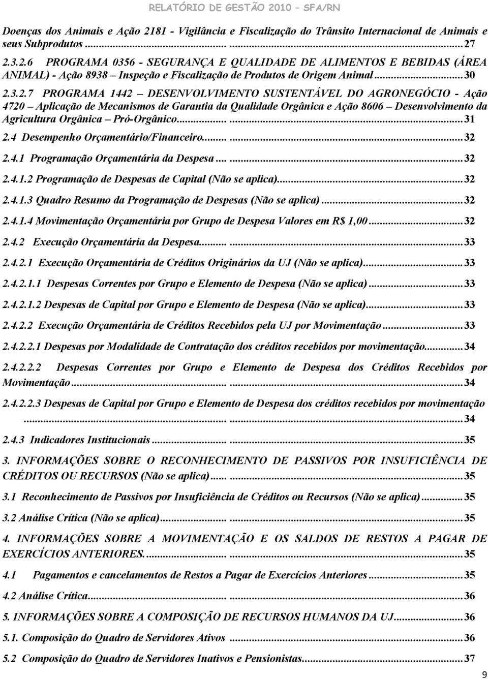 3.2.7 PROGRAMA 1442 DESENVOLVIMENTO SUSTENTÁVEL DO AGRONEGÓCIO - Ação 4720 Aplicação de Mecanismos de Garantia da Qualidade Orgânica e Ação 8606 Desenvolvimento da Agricultura Orgânica Pró-Orgânico.