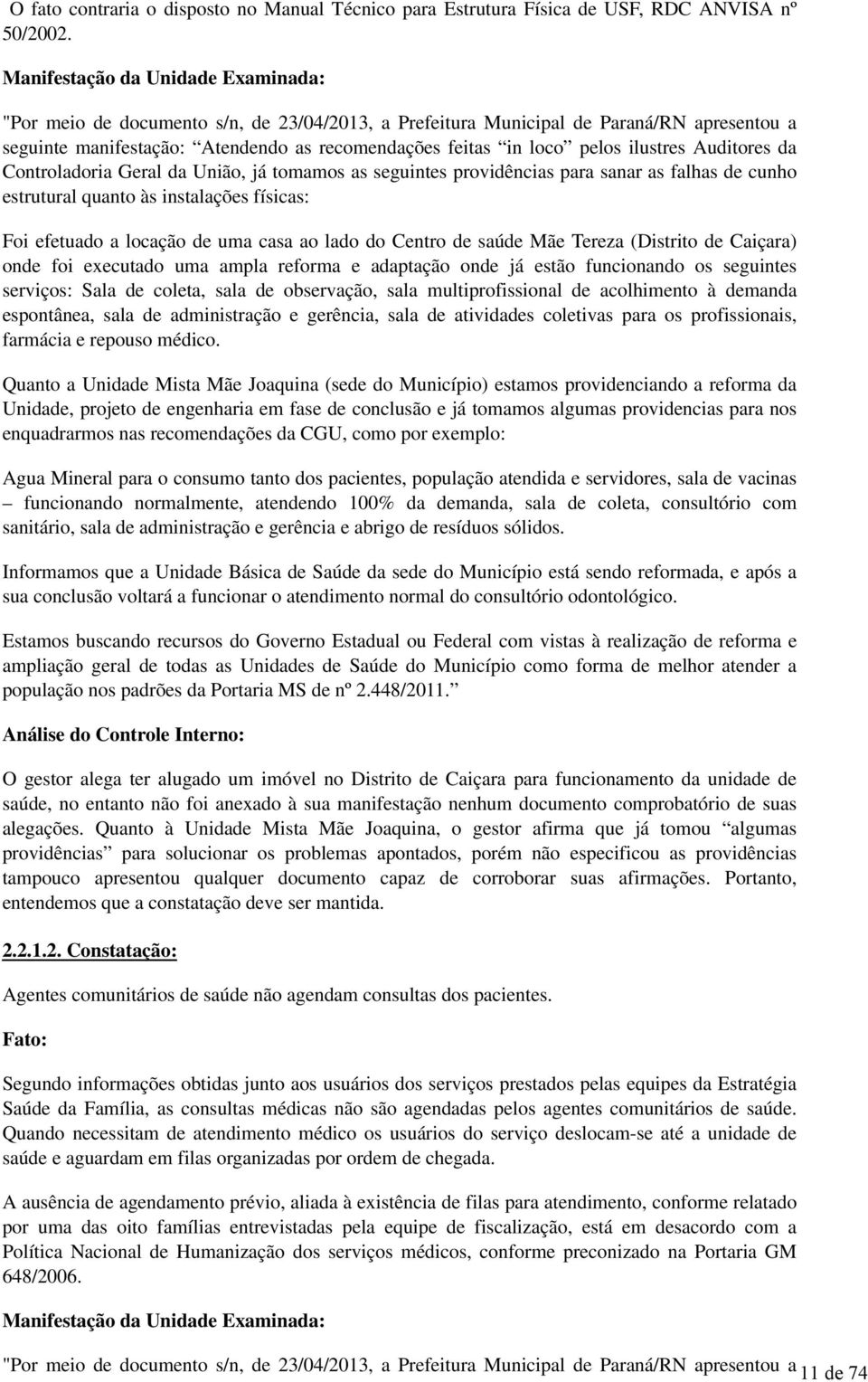 Geral da União, já tomamos as seguintes providências para sanar as falhas de cunho estrutural quanto às instalações físicas: Foi efetuado a locação de uma casa ao lado do Centro de saúde Mãe Tereza