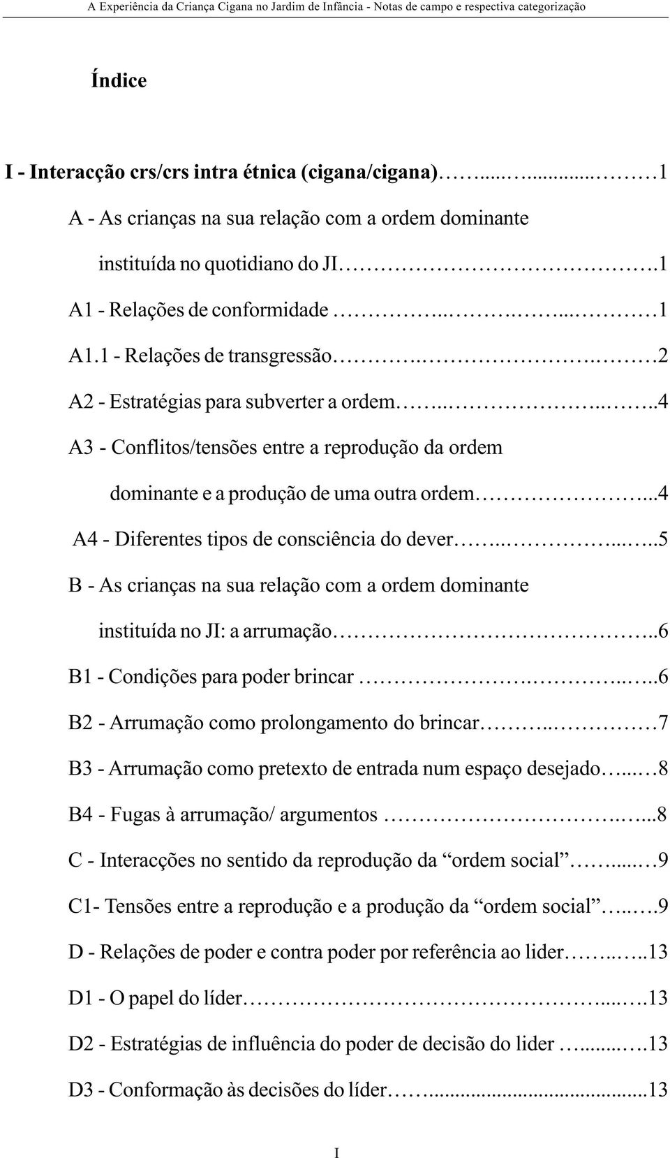 ..4 A4 - Diferentes tipos de consciência do dever.......5 B - As crianças na sua relação com a ordem dominante instituída no JI: a arrumação..6 B1 - Condições para poder brincar.