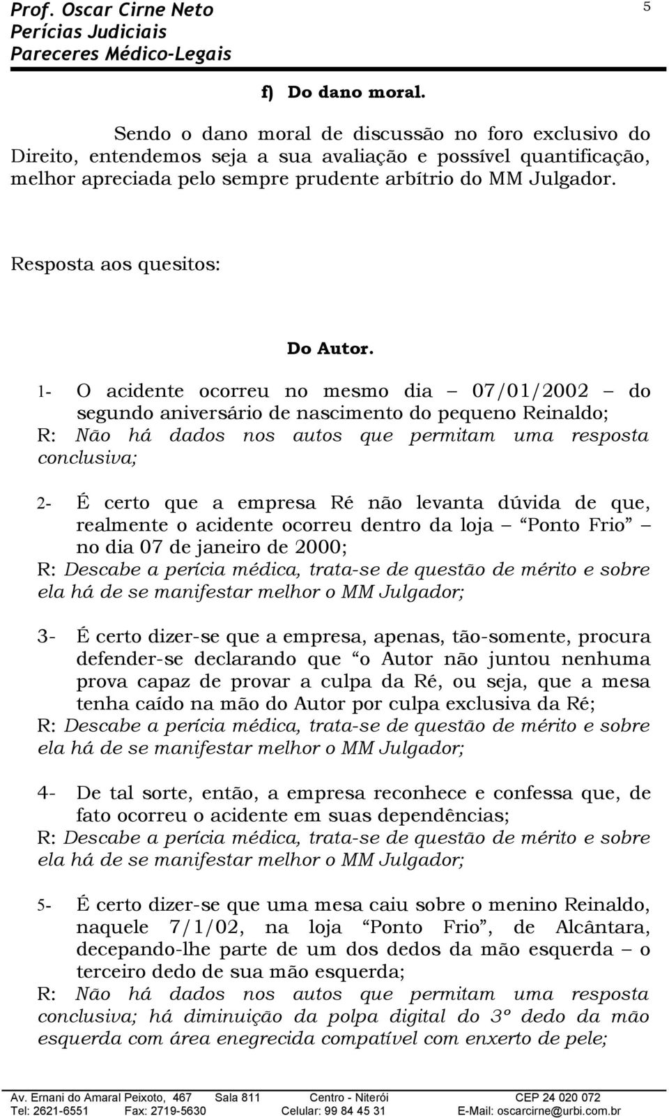 1- O acidente crreu n mesm dia 07/01/2002 d segund aniversári de nasciment d pequen Reinald; R: Nã há dads ns auts que permitam uma respsta cnclusiva; 2- É cert que a empresa Ré nã levanta dúvida de