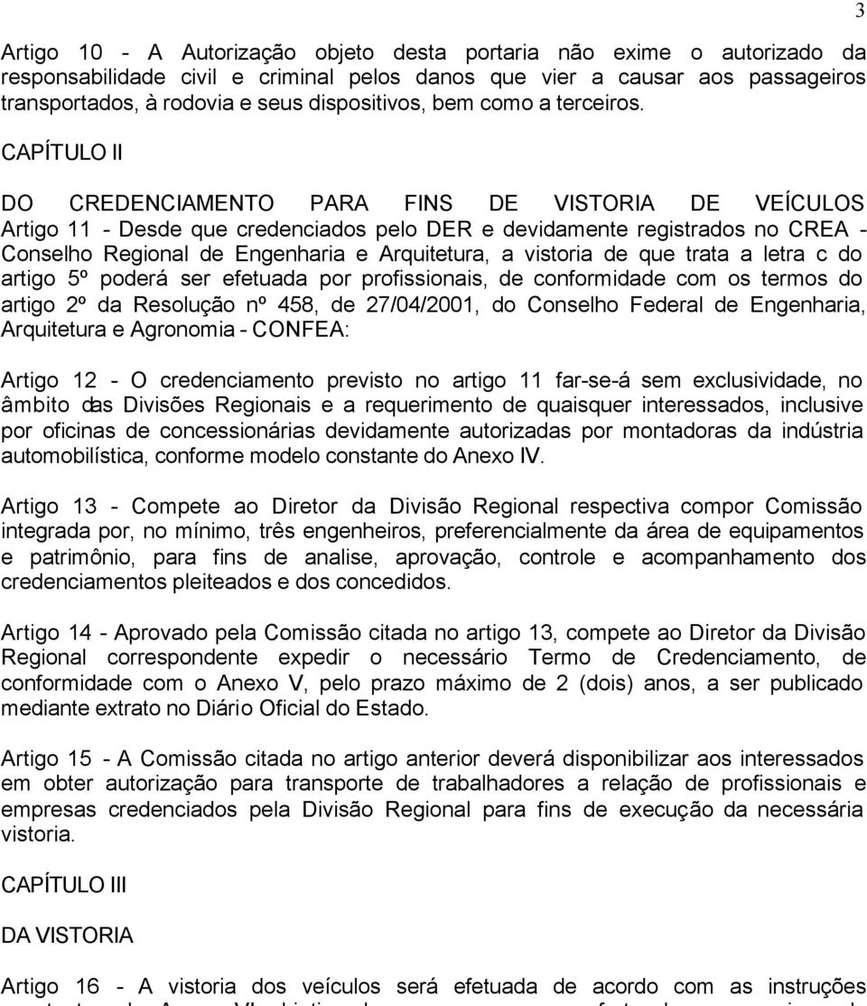 CAPÍTULO II DO CREDENCIAMENTO PARA FINS DE VISTORIA DE VEÍCULOS Artigo 11 - Desde que credenciados pelo DER e devidamente registrados no CREA - Conselho Regional de Engenharia e Arquitetura, a