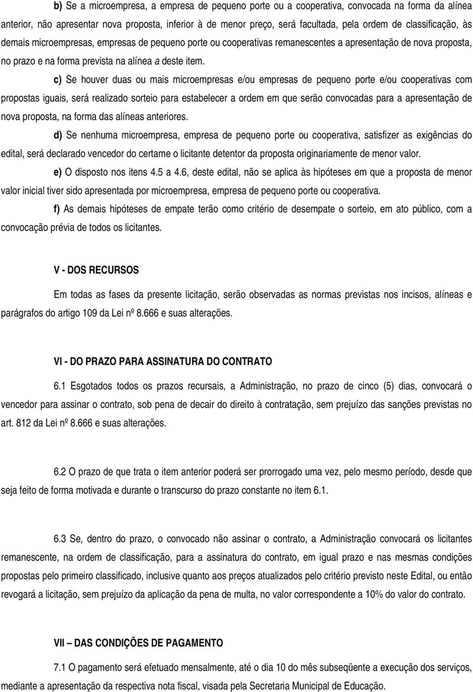 c) Se houver duas ou mais microempresas e/ou empresas de pequeno porte e/ou cooperativas com propostas iguais, será realizado sorteio para estabelecer a ordem em que serão convocadas para a