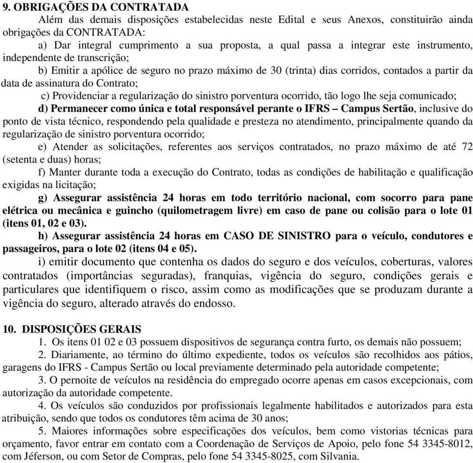 Providenciar a regularização do sinistro porventura ocorrido, tão logo lhe seja comunicado; d) Permanecer como única e total responsável perante o IFRS Campus Sertão, inclusive do ponto de vista