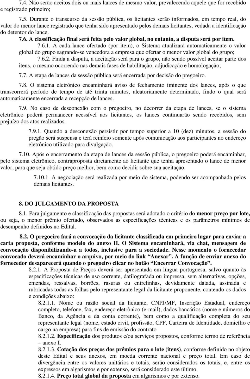 detentor do lance. 7.6. A classificação final será feita pelo valor global, no entanto, a disputa será por item. 7.6.1.