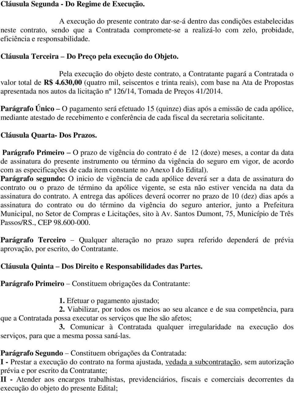 Cláusula Terceira Do Preço pela execução do Objeto. Pela execução do objeto deste contrato, a Contratante pagará a Contratada o valor total de R$ 4.