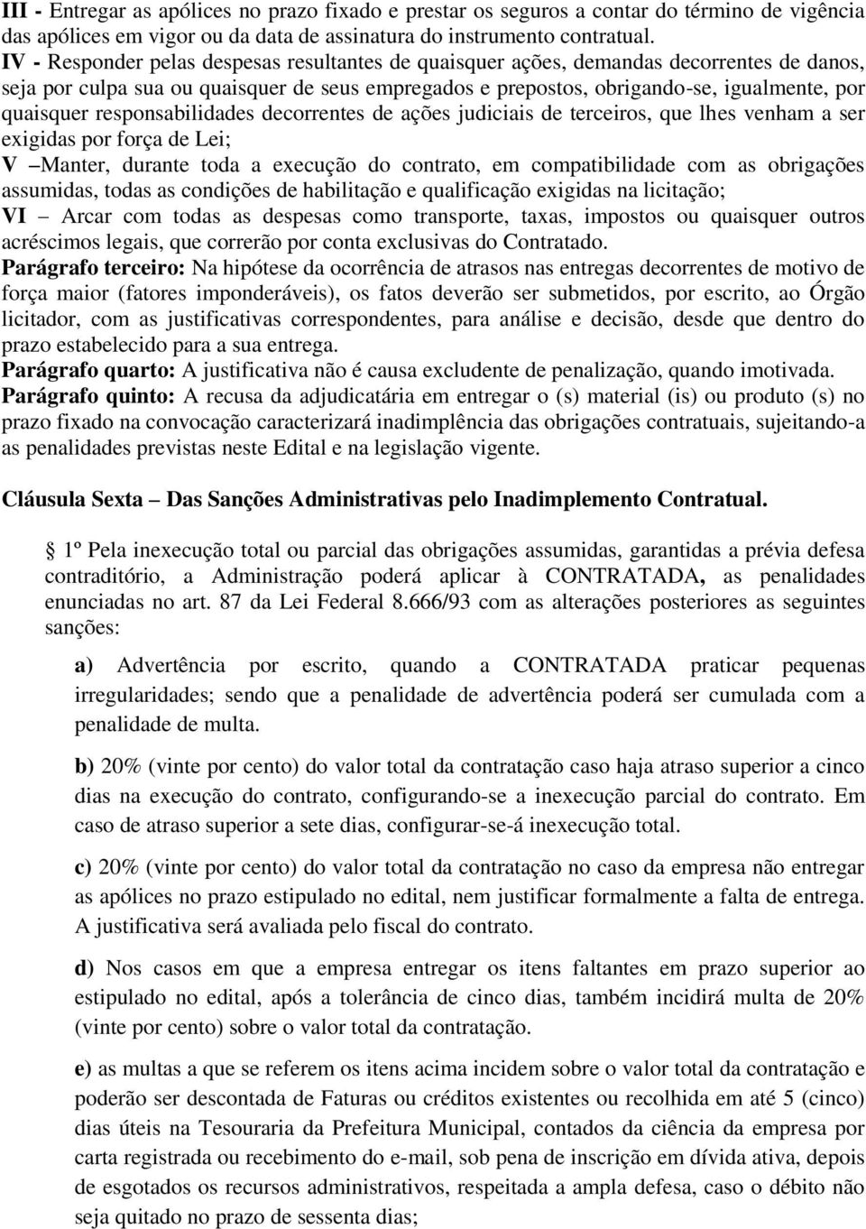 responsabilidades decorrentes de ações judiciais de terceiros, que lhes venham a ser exigidas por força de Lei; V Manter, durante toda a execução do contrato, em compatibilidade com as obrigações