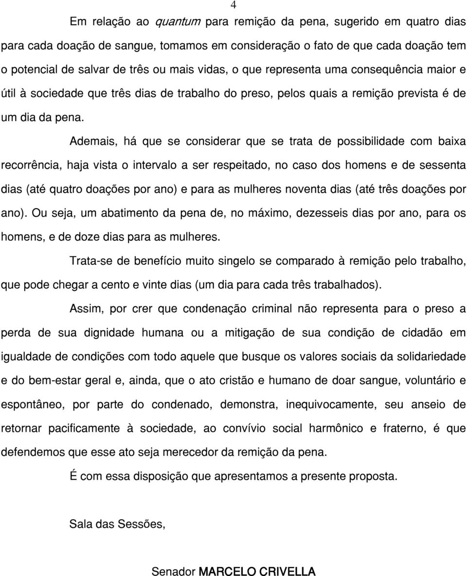 Ademais, há que se considerar que se trata de possibilidade com baixa recorrência, haja vista o intervalo a ser respeitado, no caso dos homens e de sessenta dias (até quatro doações por ano) e para