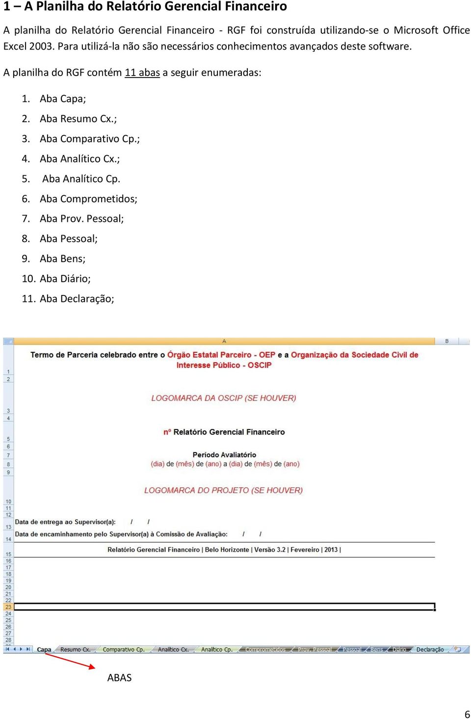 A plnilh do RGF contém 11 bs seguir enumerds: 1. Ab Cp; 2. Ab Resumo Cx.; 3. Ab Comprtivo Cp.; 4. Ab Anlítico Cx.