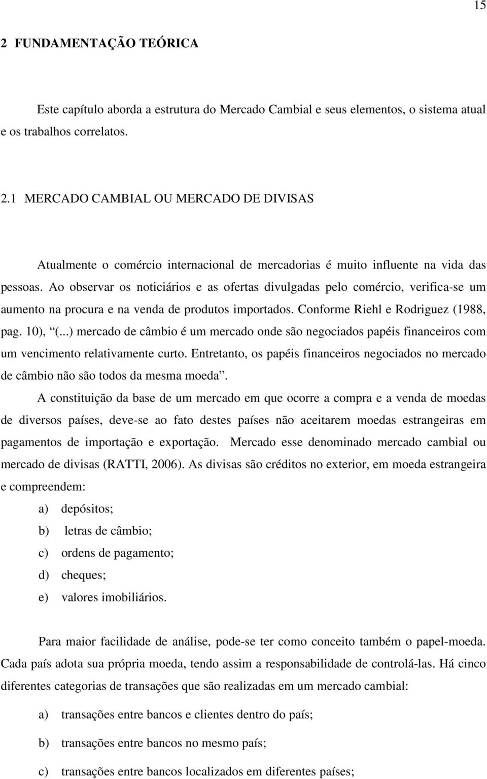 ..) mercado de câmbio é um mercado onde são negociados papéis financeiros com um vencimento relativamente curto.