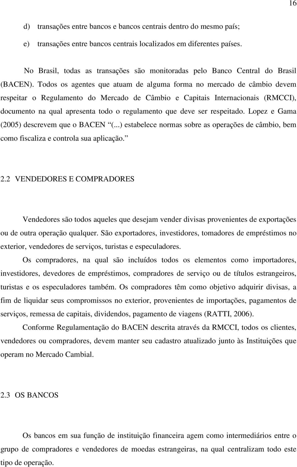 Todos os agentes que atuam de alguma forma no mercado de câmbio devem respeitar o Regulamento do Mercado de Câmbio e Capitais Internacionais (RMCCI), documento na qual apresenta todo o regulamento