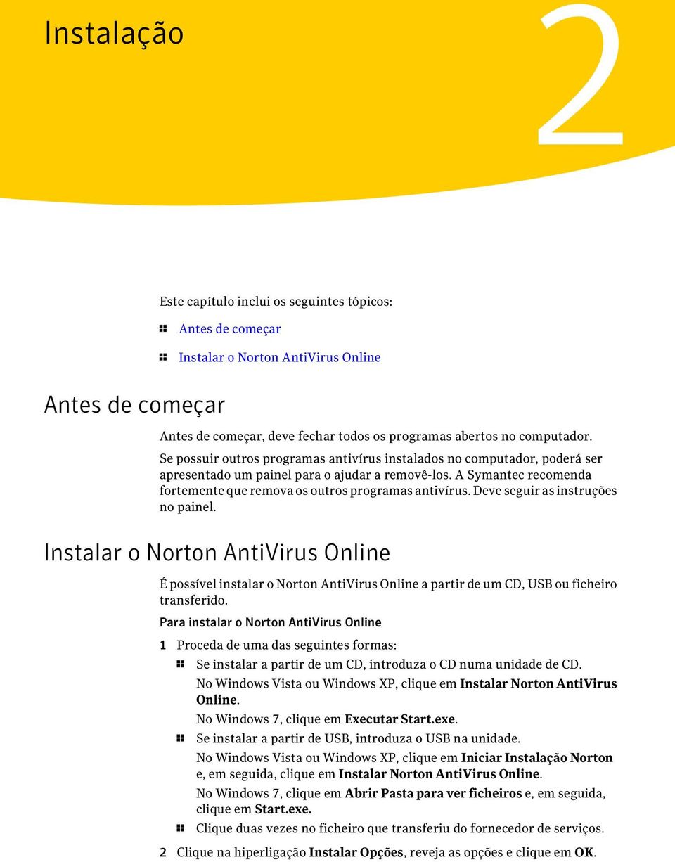 Deve seguir as instruções no painel. Instalar o Norton AntiVirus Online É possível instalar o Norton AntiVirus Online a partir de um CD, USB ou ficheiro transferido.
