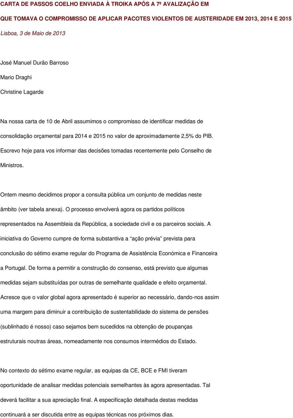 Escrevo hoje para vos informar das decisões tomadas recentemente pelo Conselho de Ministros. Ontem mesmo decidimos propor a consulta pública um conjunto de medidas neste âmbito (ver tabela anexa).